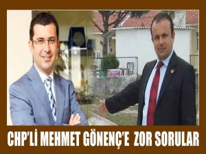 CHP’li Mehmet Gönenç’e Zor Sorular