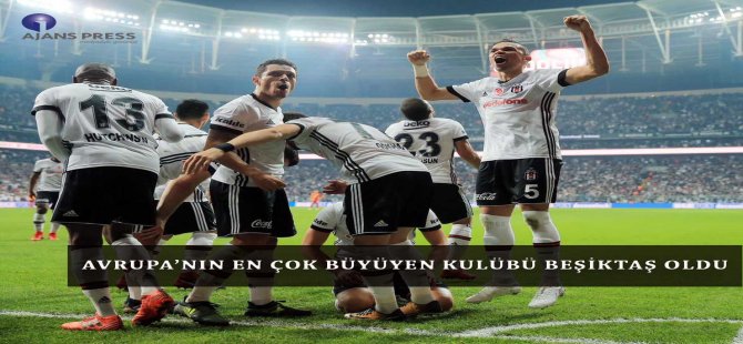 Avrupa’nın En Çok Büyüyen Kulübü Beşiktaş Oldu