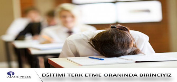 Eğitimi Terk Etme Oranında Birinciyiz