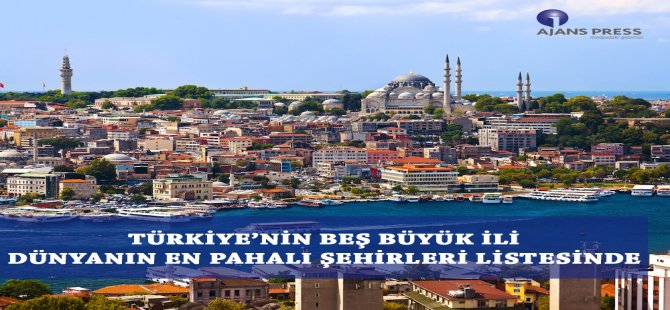 Türkiye’nin Beş Büyük İli Dünyanın En Pahalı Şehirleri Listesinde