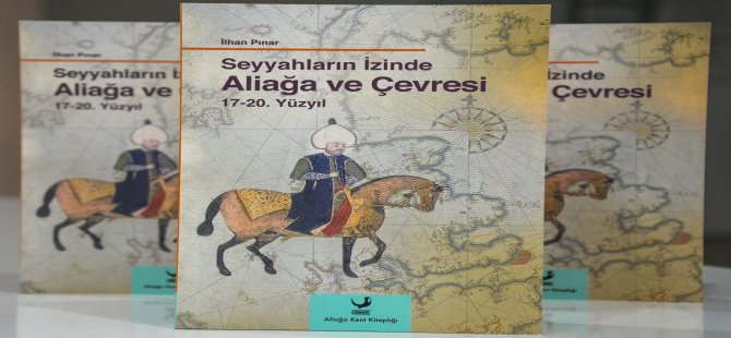 Seyyahların İzinde Aliağa ve Çevresi 17-20. Yüzyıl’ın Dağıtımı Devam Ediyor