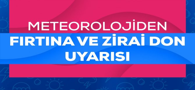 Meteorolojiden Fırtına ve Zirai Don Uyarısı