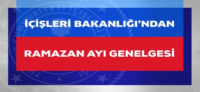 İçişleri Bakanlığı’ndan Ramazan Ayı Genelgesi