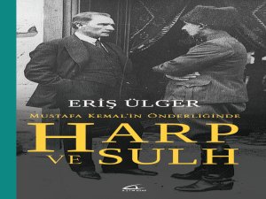 Eriş Ülger’den var olma savaşımızı anlatan kitap: Mustafa Kemal’in önderliğinde Harp ve sulh