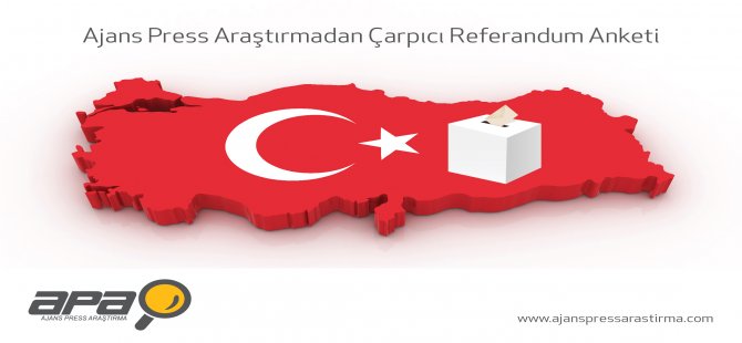 Ajans Press Araştırma’dan Çarpıcı Referandum Anketi