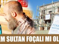 Hürrem Sultan Foçalı mı Oluyor?